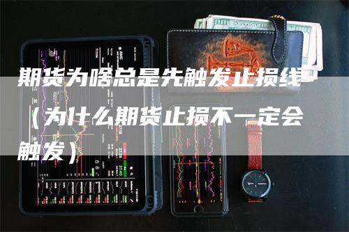 期货为啥总是先触发止损线（为什么期货止损不一定会触发）