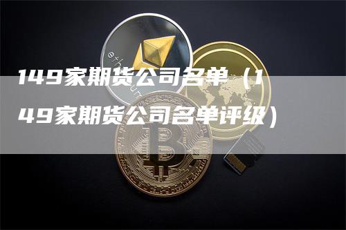 149家期货公司名单（149家期货公司名单评级）