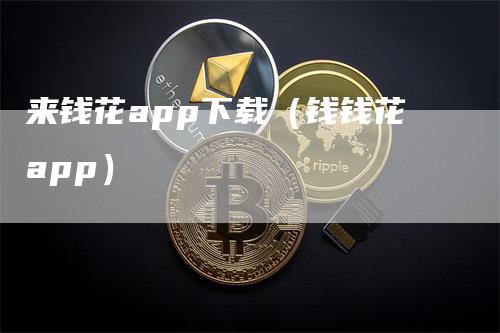 来钱花app下载（钱钱花app）-领航期货